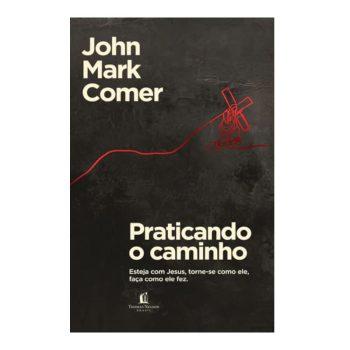 Praticando O Caminho: Esteja Com Jesus, Torne-Se Como Ele, Faça Como Ele Fez - John Mark Comer