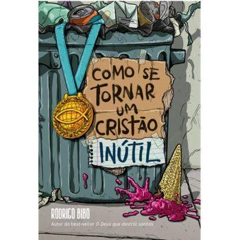 Como Se Tornar Um Cristão Inútil - Rodrigo Bibo