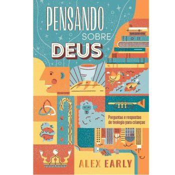 Pensando Sobre Deus: Perguntas E Respostas De Teologia Para Crianças - Alex Early