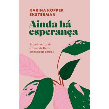 Ainda Há Esperança: Experimentando O Amor De Deus Em Meio Às Perdas - Karina Kopper Eksterman