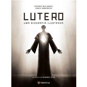 Lutero - Uma Biografia Ilustrada - Stephen Mccaskell E Aaron Armstrong