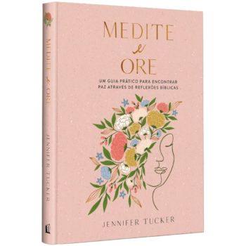 Medite E Ore: Um Guia Prático Para Encontrar Paz Através De Reflexões Bíblicas - Jennifer Tucker
