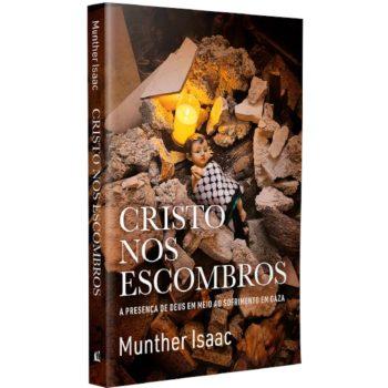 Cristo Nos Escombro : A Presença De Deus Em Meio Ao Sofrimento Em Gaza - Munther Isaac