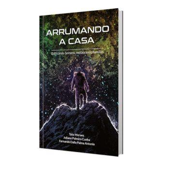 Arrumando A Casa - Edificando Homens, Restaurando Famílias