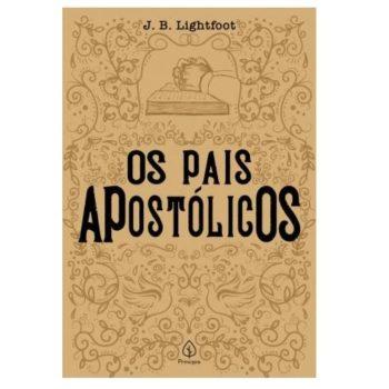 Literatura Cristã - Os Pais Apostólicos - Joseph Barber Lightfoot