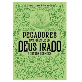 Literatura Cristã - Pecadores Nas Mãos De Um Deus Irado E Outros Sermões - Jonathan Edwards