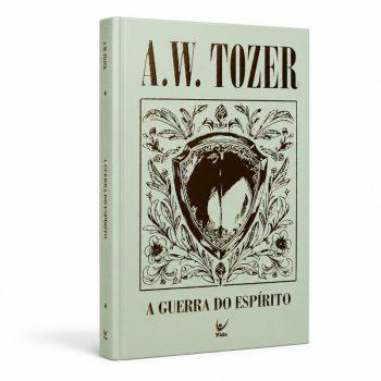 Coleção Tozer - A Guerra Do Espírito - A. W. Tozer