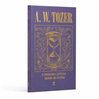 Coleção Tozer - O Próximo Capítulo Depois Do Último - A. W. Tozer