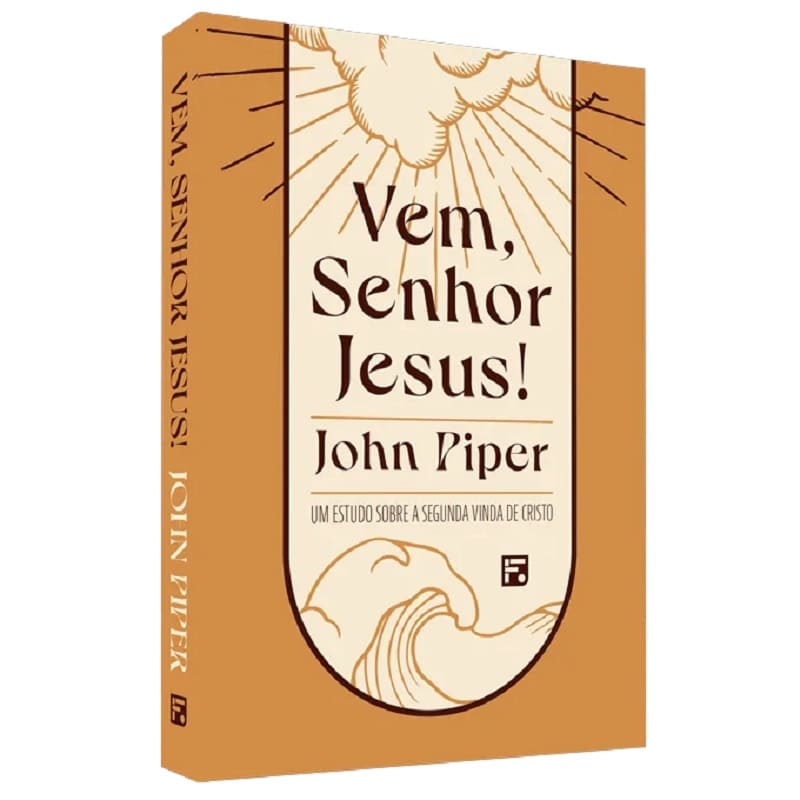 Vem Senhor Jesus! Um Estudo Sobre A Segunda Vinda De Cristo - John Piper