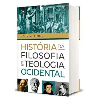 História Da Filosofia E Teologia Ocidental - John M. Frame