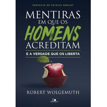 Mentiras Em Que Os Homens Acreditam E A Verdade Que Os Liberta - Robert Wolgemut