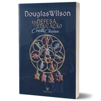 Em Defesa Da Educação Cristã Clássica - Douglas Wilson