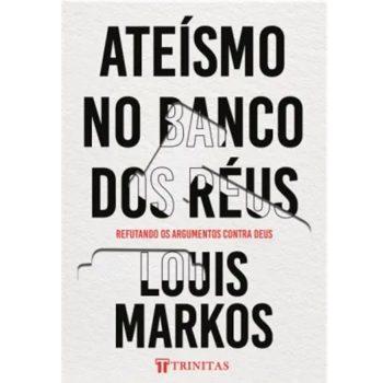 Ateísmo No Banco Dos Reus - Louis Markos