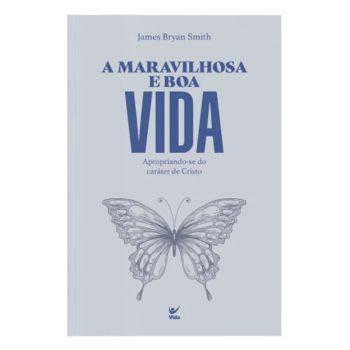 Maravilhosa E Boa Vida - Apropriando-Se Do Caráter De Cristo - James Bryan Smith