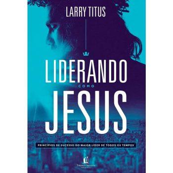 Liderando Como Jesus - Larry Titus