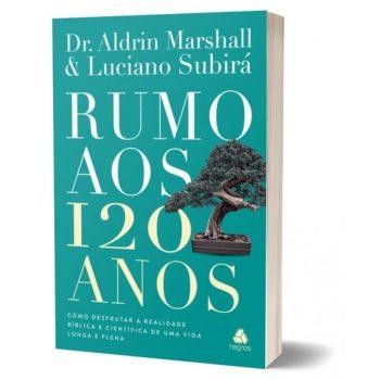 Rumo Aos 120 Anos - Dr. Aldrim Marshall E Luciano Subirá