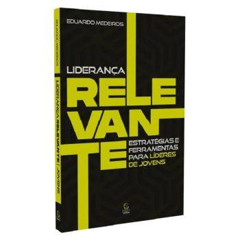 Liderança Relevante - Estratégias E Ferramentas Para Líderes De Jovens - Eduardo Medeiros