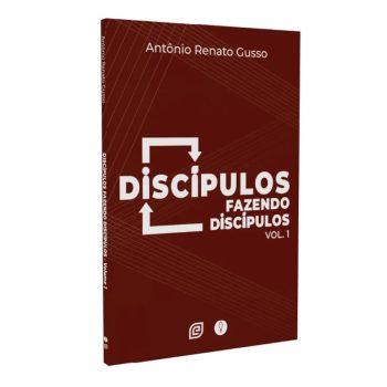 Discípulos Fazendo Discípulos - Vol. 1 - Antônio Renato Gusso