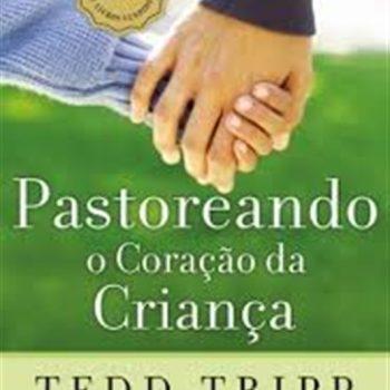 Pastoreando O Coração Da Criança - Tedd Tripp