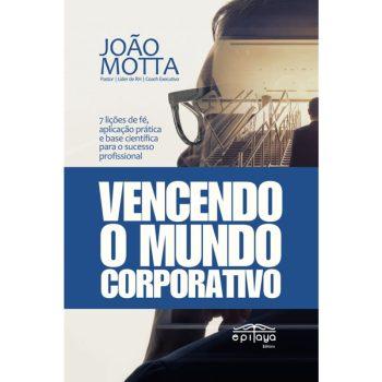Vencendo O Mundo Corporativo - João Motta